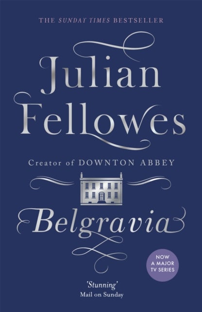 Julian Fellowes's Belgravia - From the creator of DOWNTON ABBEY and THE GILDED AGE
