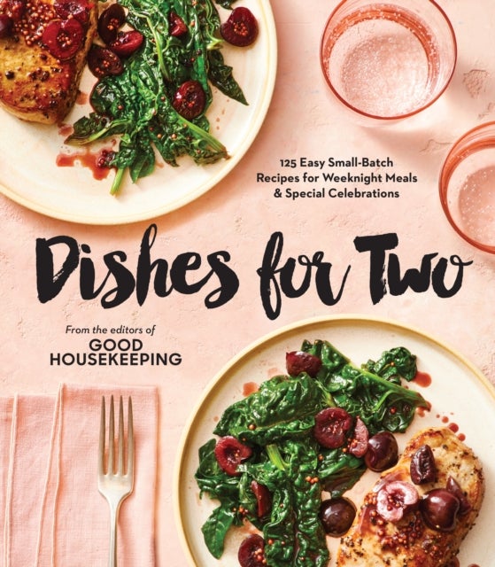 Good Housekeeping Dishes For Two - 125 Easy Small-Batch Recipes for Weeknight Meals & Special Celebrations