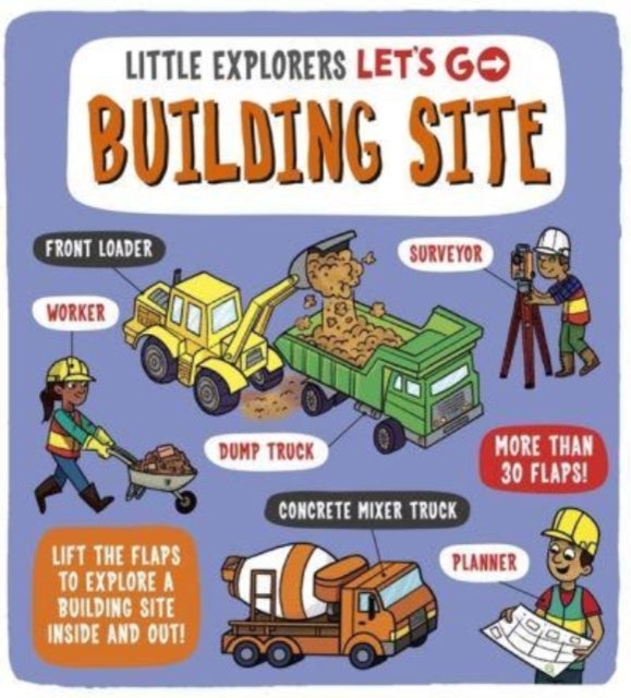 Little Explorers: Let's Go! Building Site - Lift the flaps to explore a building site inside and out
