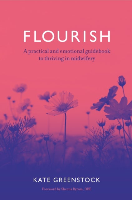 Flourish - A Practical and Emotional Guidebook to Thriving in Midwifery