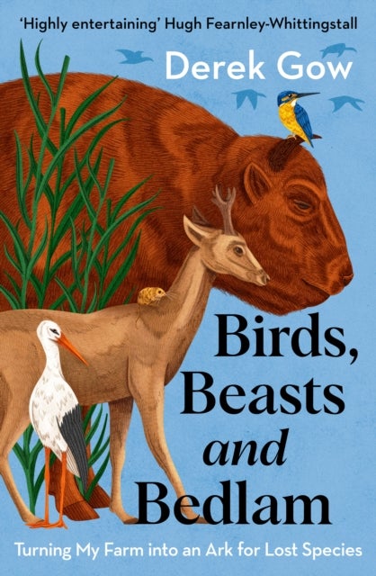 Birds, Beasts and Bedlam - Turning My Farm into an Ark for Lost Species