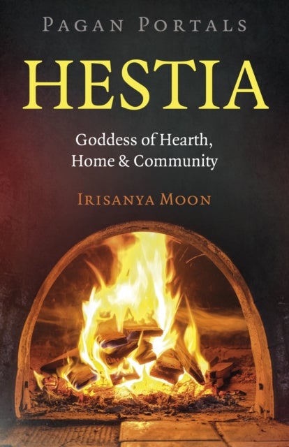 Pagan Portals: Hestia - Goddess of Hearth, Home & Community