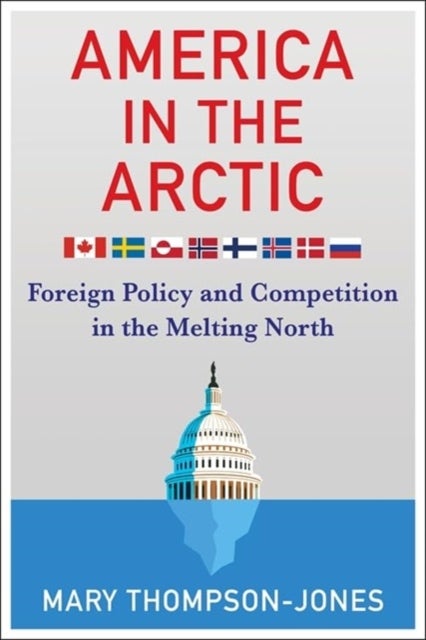 America in the Arctic - Foreign Policy and Competition in the Melting North