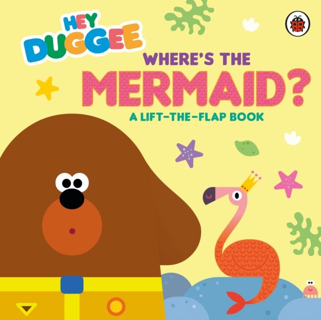 Hey Duggee: Where's the Mermaid? - A Lift-the-Flap Book