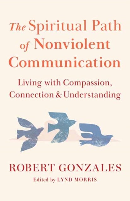 The Spiritual Path of Nonviolent Communication - Living with Compassion, Connection, and Understanding