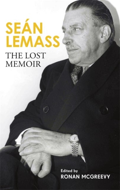 Sean Lemass: The Lost Memoir - The autobiography of Ireland's most admired taoiseach