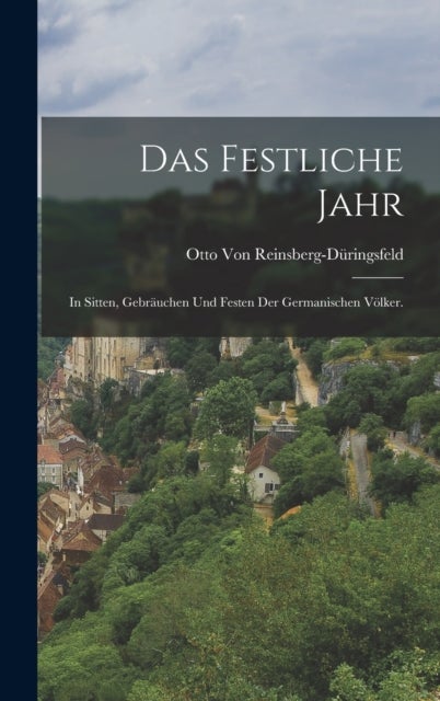 Das festliche Jahr - In Sitten, Gebrauchen und Festen der Germanischen Volker.