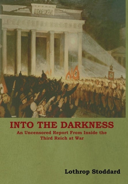 Into The Darkness - An Uncensored Report From Inside the Third Reich at War