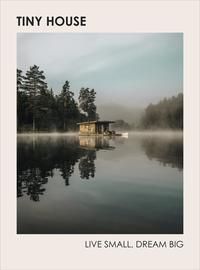 Tiny House: Live Small, Dream Big - live small, dream big