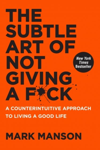 The Subtle Art of Not Giving a F*ck - a counterintuitive approach to living a good life : a counterintuitive approach to living a good life