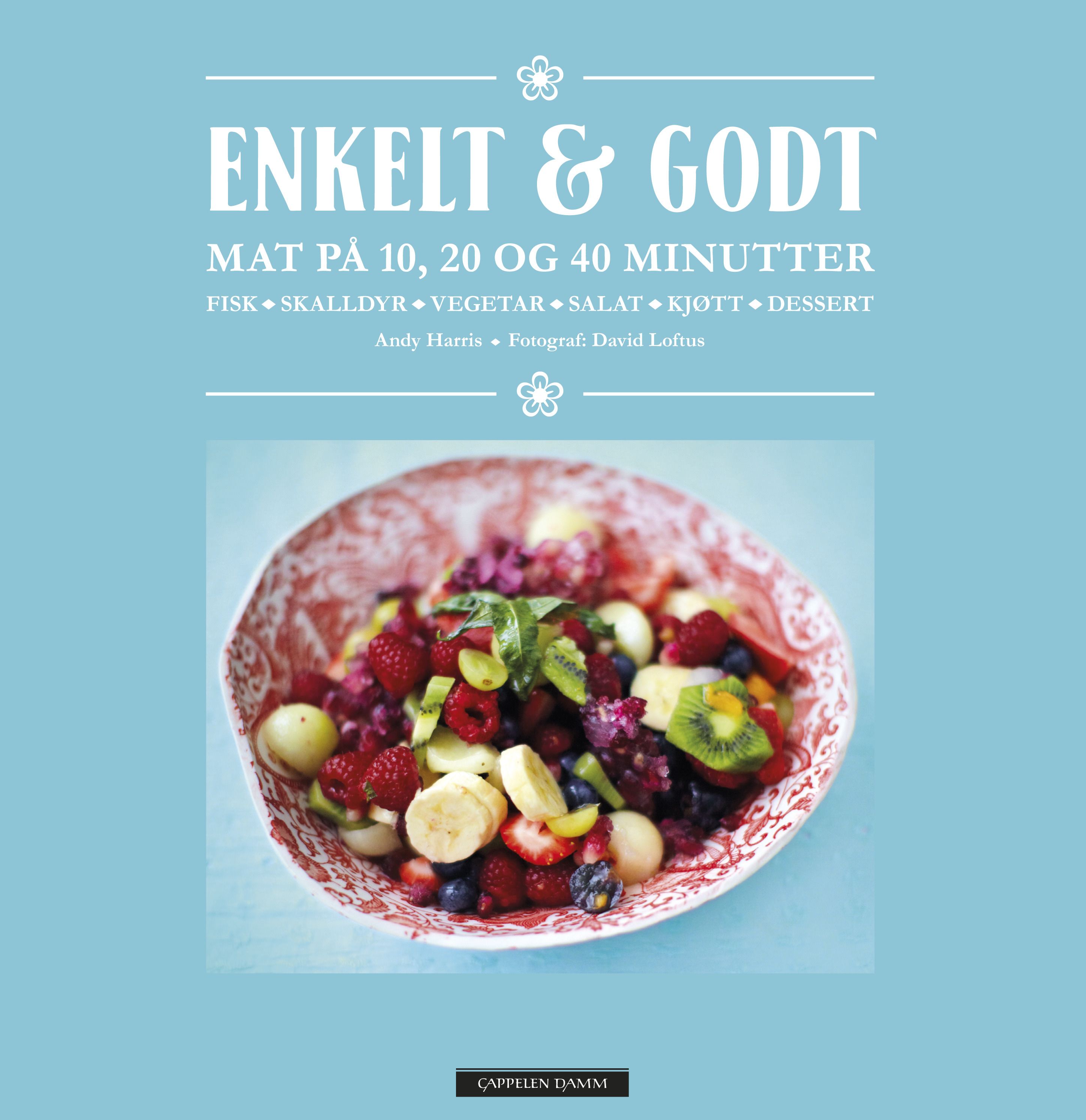 Enkelt & godt - mat på 10, 20 og 40 minutter : fisk, skalldyr, vegetar, salat, kjøtt, dessert