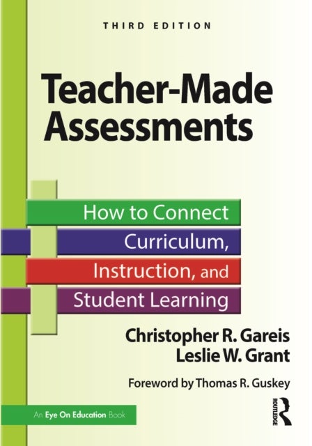 Teacher-Made Assessments - How to Connect Curriculum, Instruction, and Student Learning