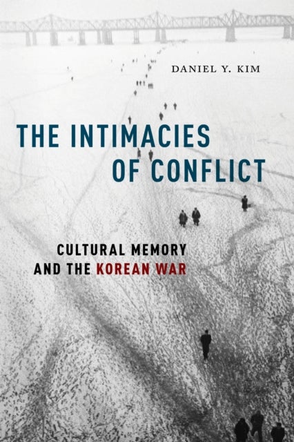 The Intimacies of Conflict - Cultural Memory and the Korean War