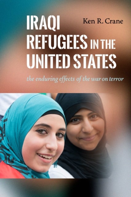 Iraqi Refugees in the United States - The Enduring Effects of the War on Terror