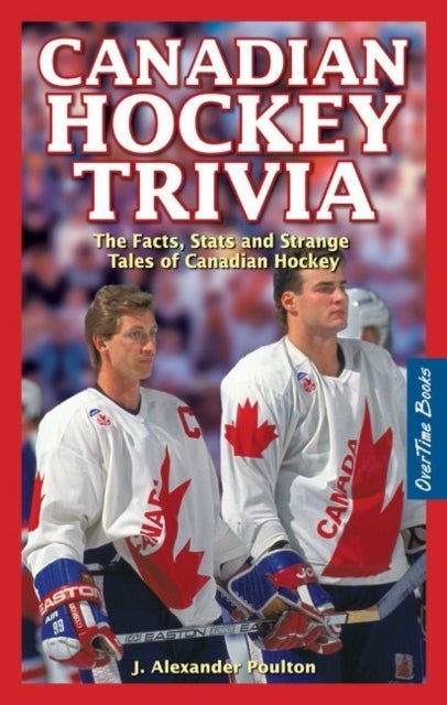 Canadian Hockey Trivia - The Facts, Stats and Strange Tales of Canadian Hockey