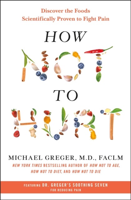 How Not to Hurt - Discover the Foods Scientifically Proven to Fight Pain