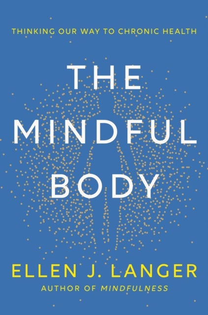 The Mindful Body - Thinking Our Way to Lasting Health