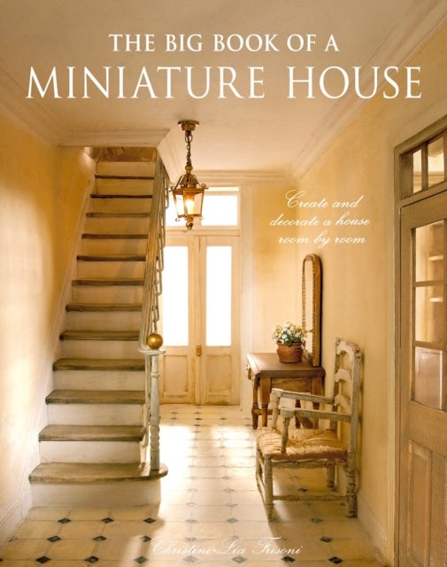 The Big Book of a Miniature House - Create and Decorate a House Room by Room