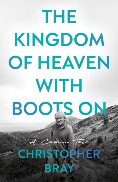 The Kingdom of Heaven with Boots On - A Camino Tale