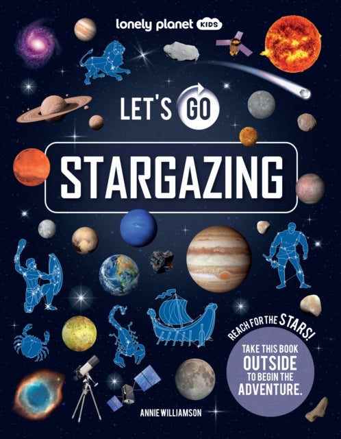 Lonely Planet Kids Let''s Go Stargazing - Become an Expert Stargazer , Read Awesome Facts & Learn How to Navigate the Night Sky , Fun Challenges & Beautiful Photography