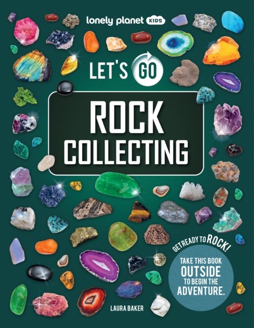 Lonely Planet Kids Let's Go Rock Collecting - Perfect Introduction to Rocks, Minerals & Gemstones , Brilliant Directory with Photos & Facts , Get Outside & Start Exploring
