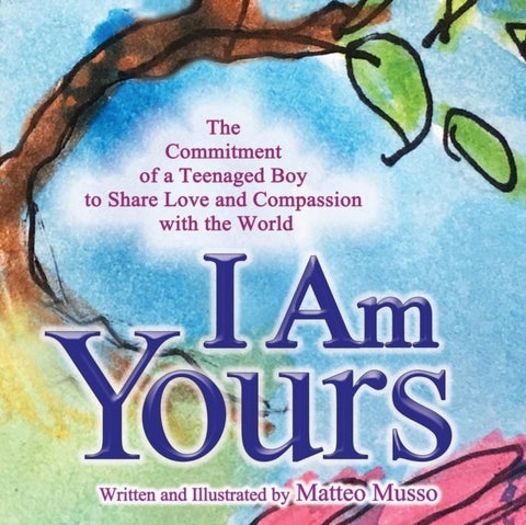 I Am Yours - The Commitment of a Teenaged Boy to Share Love and Compassion with the World