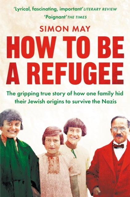 How to Be a Refugee - The gripping true story of how one family hid their Jewish origins to survive the Nazis