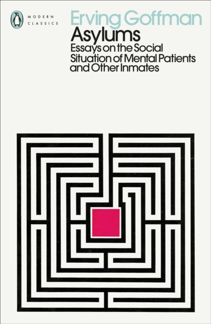 Asylums - Essays on the Social Situation of Mental Patients and Other Inmates