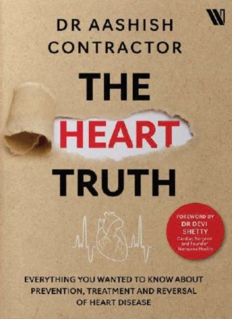 The Heart Truth - Everything you Wanted to Know About Prevention, Treatment and Reversal of Heart Disease