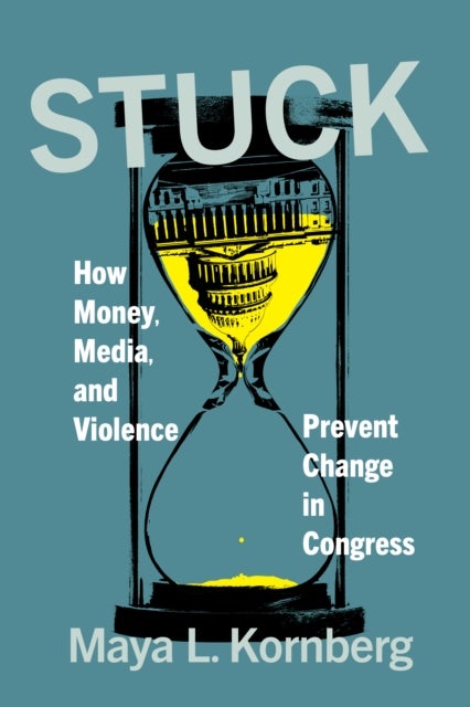 Stuck - How Money, Media, and Violence Prevent Change in Congress