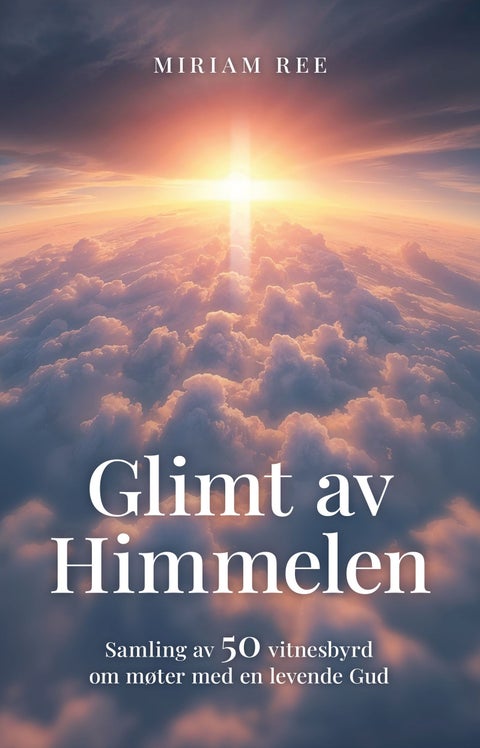 Glimt av himmelen - samling av 50 vitnesbyrd om møter med en levende Gud