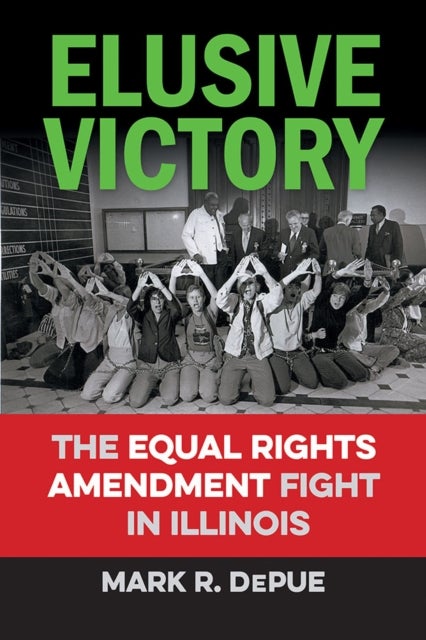 Elusive Victory - The Equal Rights Amendment Fight in Illinois