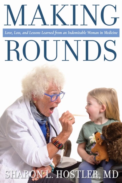 Making Rounds - Love, Loss, and Lessons Learned from an Indomitable Woman in Medicine