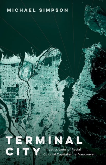 Terminal City - Infrastructures of Racial Colonial Capitalism in Vancouver