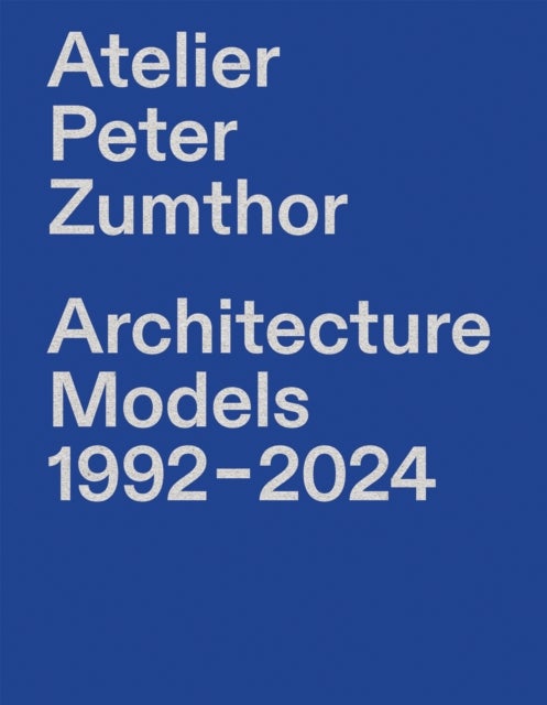 Atelier Peter Zumthor - Architecture Models