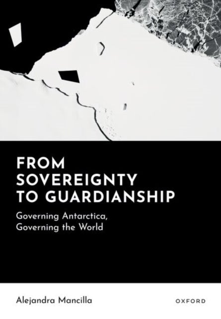 From Sovereignty to Guardianship  Governing Antarctica, Governing the World