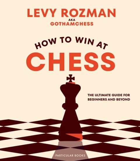 How to Win At Chess - The Ultimate Guide for Beginners and Beyond