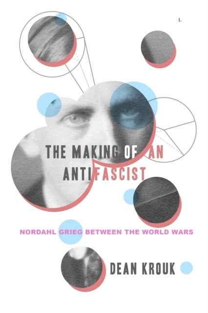 The Making of an Antifascist - Nordahl Grieg Between the World Wars