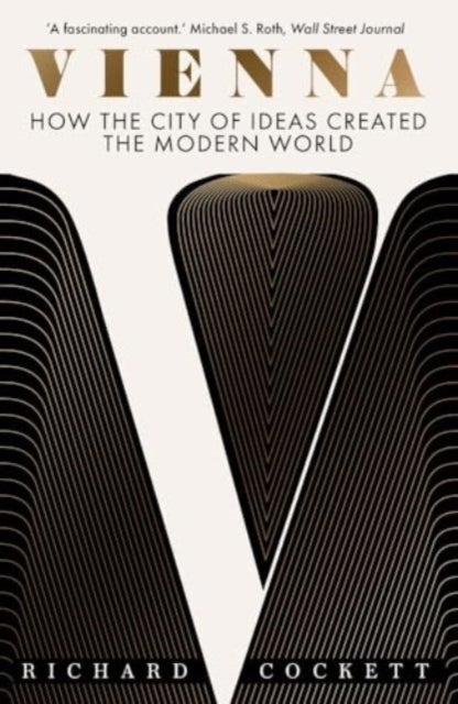 Vienna - How the City of Ideas Created the Modern World