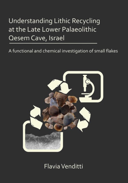 Understanding Lithic Recycling at the Late Lower Palaeolithic Qesem Cave, Israel - A functional and chemical investigation of small flakes
