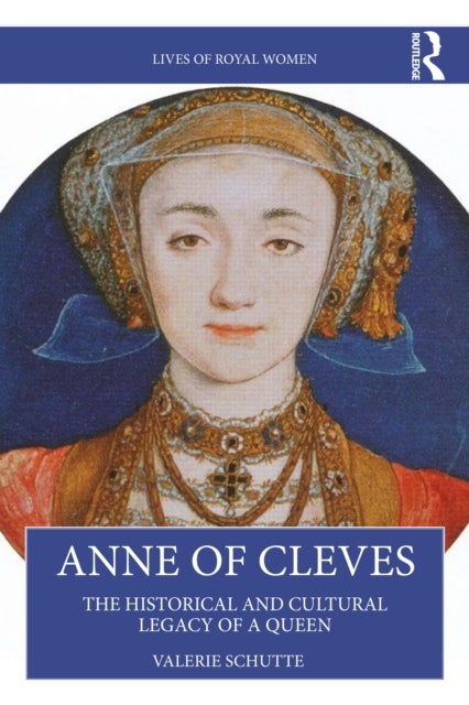 Anne of Cleves - The Historical and Cultural Legacy of a Queen
