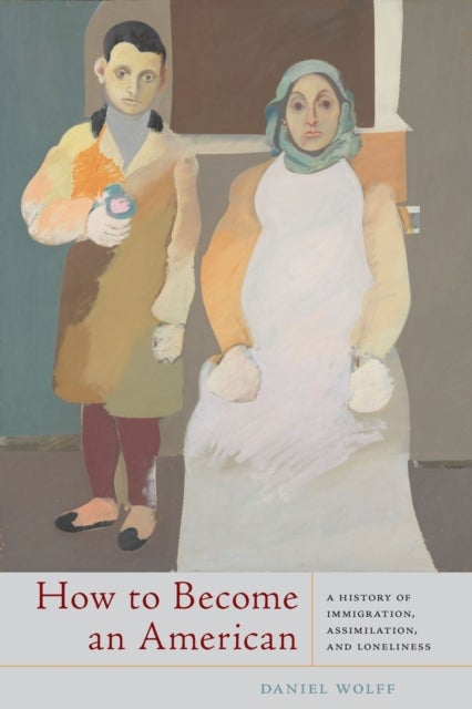 How to Become an American - A History of Immigration, Assimilation, and Loneliness