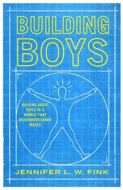 Building Boys - Raising Great Guys in a World that Misunderstands Males