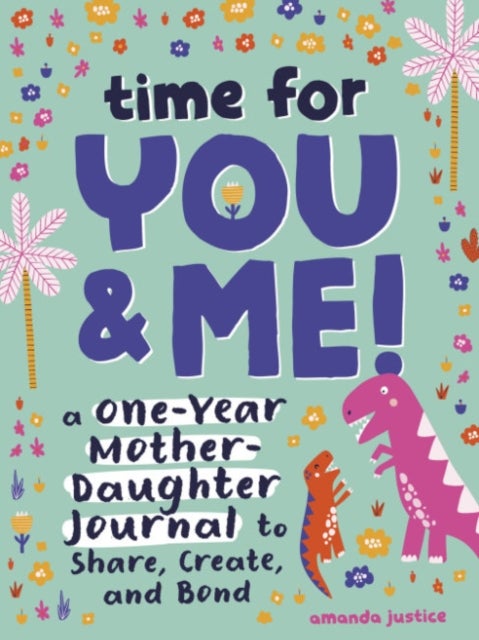 Time for You and Me! - A One-Year Mother Daughter Journal to Share, Create, and Bond