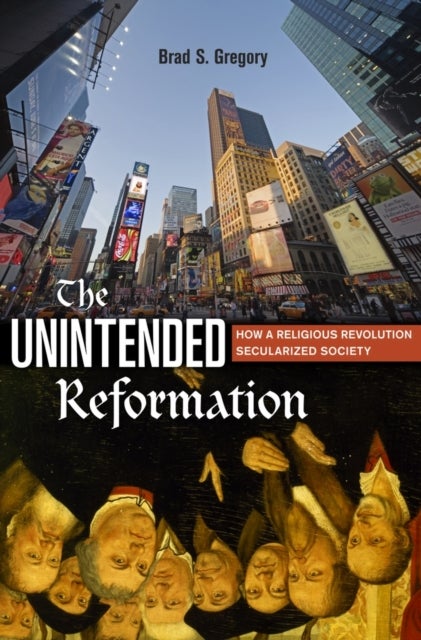The Unintended Reformation - How a Religious Revolution Secularized Society