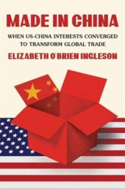 Made in China - When US-China Interests Converged to Transform Global Trade
