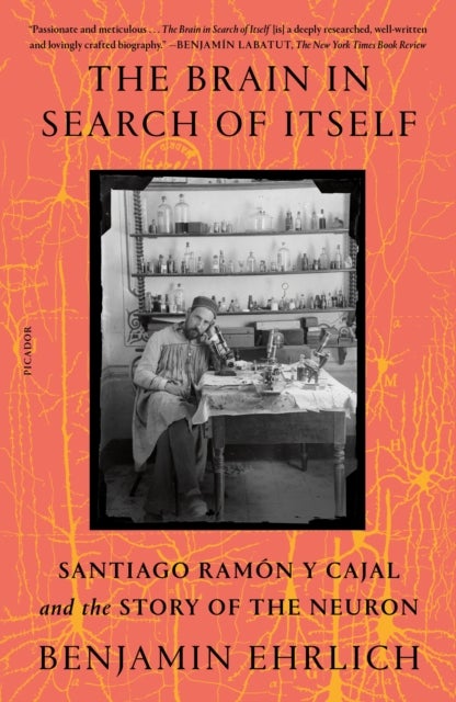 The Brain in Search of Itself - Santiago Ramon y Cajal and the Story of the Neuron