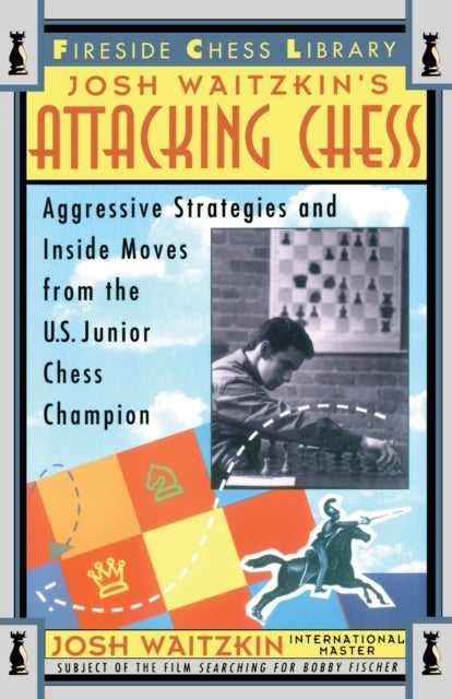 Attacking Chess - Aggressive Strategies and Inside Moves from the U.S. Junior Chess Champion