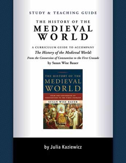 Study and Teaching Guide: The History of the Medieval World - A curriculum guide to accompany The History of the Medieval World