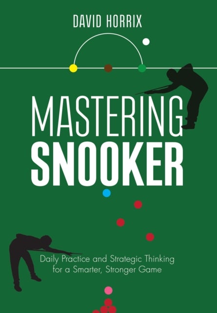 Mastering Snooker - Daily Practice and Strategic Thinking for a Smarter, Stronger Game